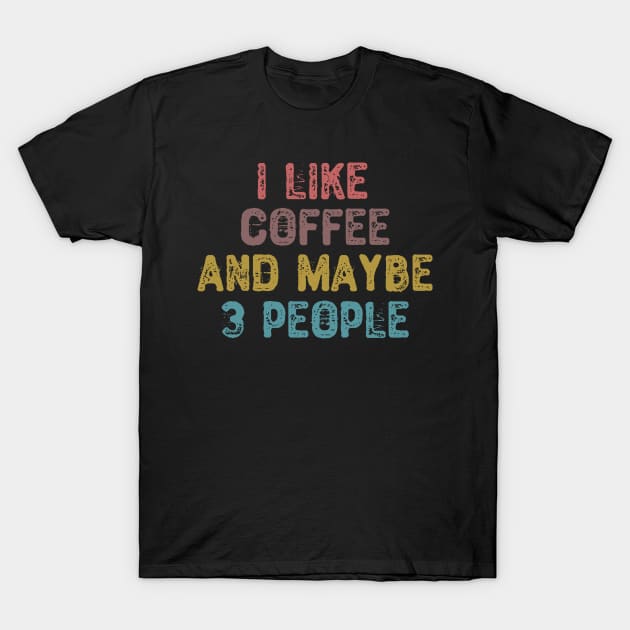 I Like Coffee And Maybe 3 People T-Shirt by Yyoussef101